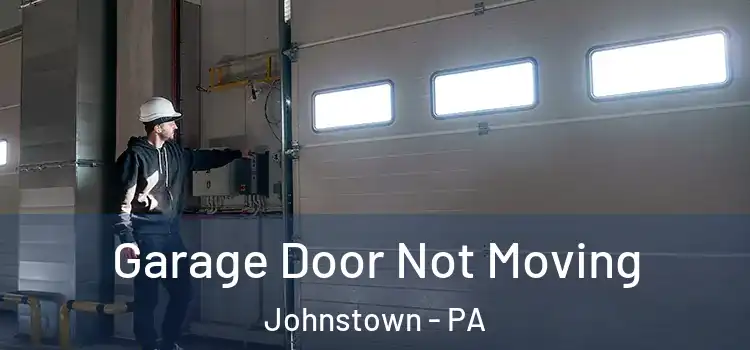  Garage Door Not Moving Johnstown - PA